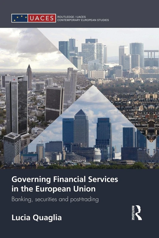 Governing Financial Services in the European Union: Banking, Securities and Post-Trading (Routledge/UACES Contemporary European Studies)
