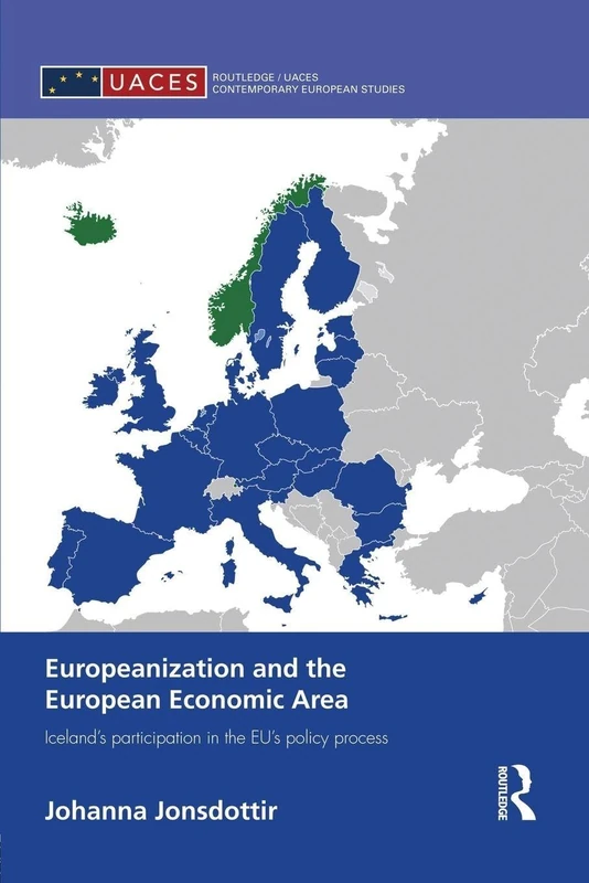 Europeanization and the European Economic Area: Iceland's Participation in the EU's Policy Process (Routledge/UACES Contemporary European Studies)