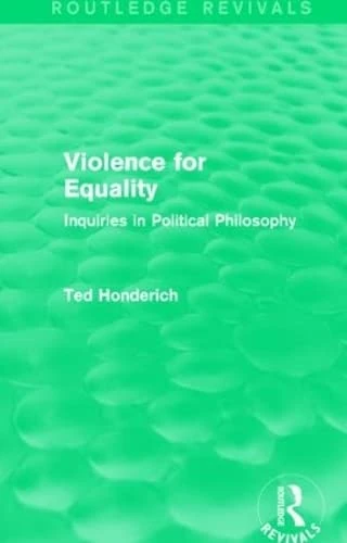 Violence for Equality (Routledge Revivals): Inquiries in Political Philosophy