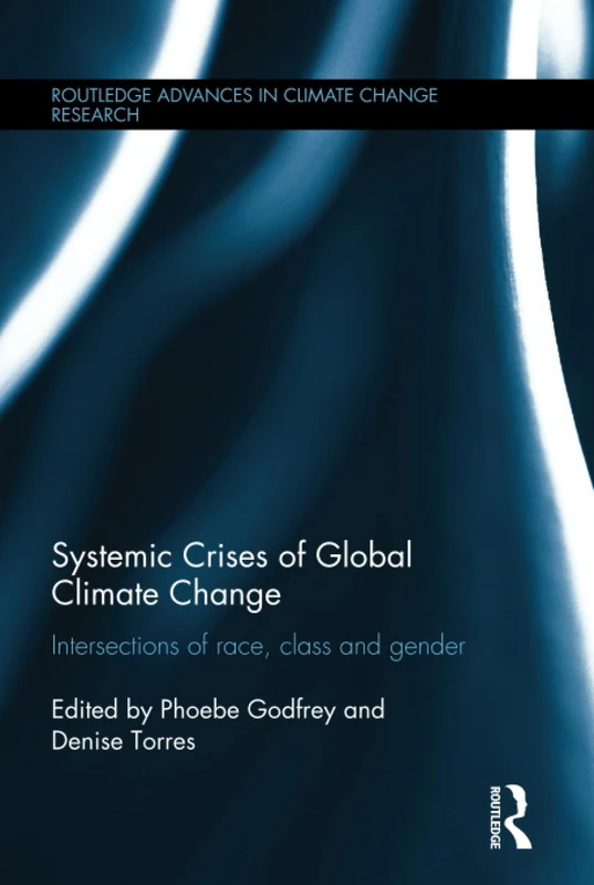Systemic Crises of Global Climate Change: Intersections of race, class and gender (Routledge Advances in Climate Change Research)