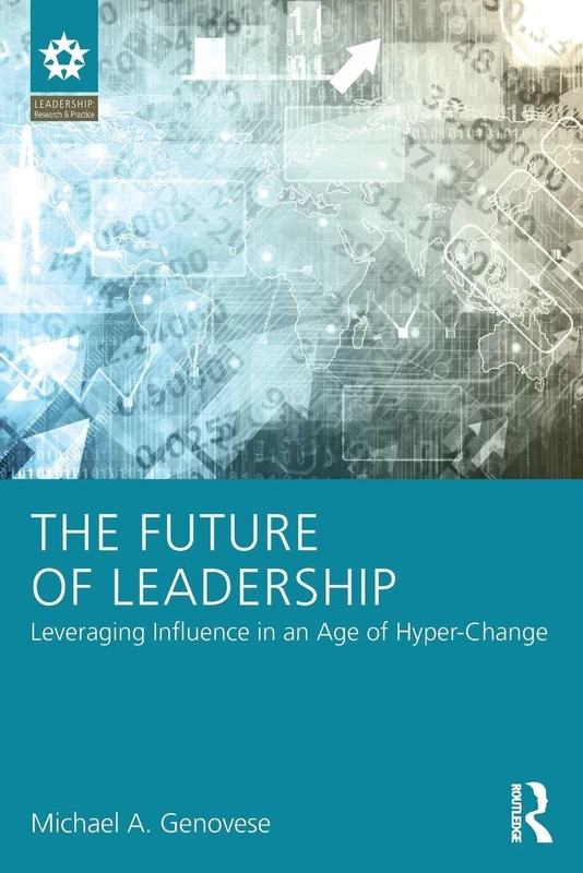 The Future of Leadership: Leveraging Influence in an Age of Hyper-Change (Leadership: Research and Practice)