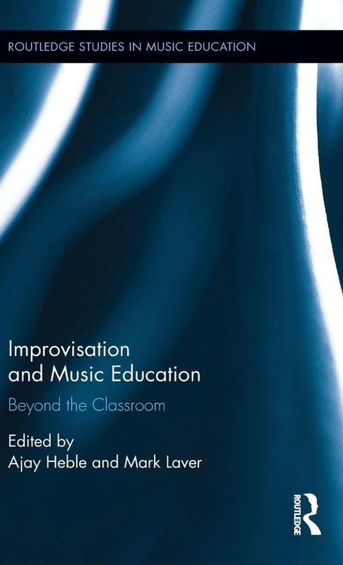 Improvisation and Music Education: Beyond the Classroom (Routledge Studies in Music Education)