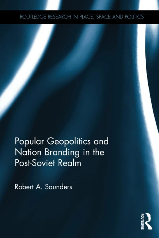 Popular Geopolitics and Nation Branding in the Post-Soviet Realm (Routledge Research in Place, Space and Politics)