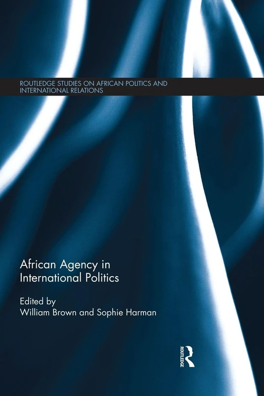 African Agency in International Politics (Routledge Studies in African Politics and International Relations)