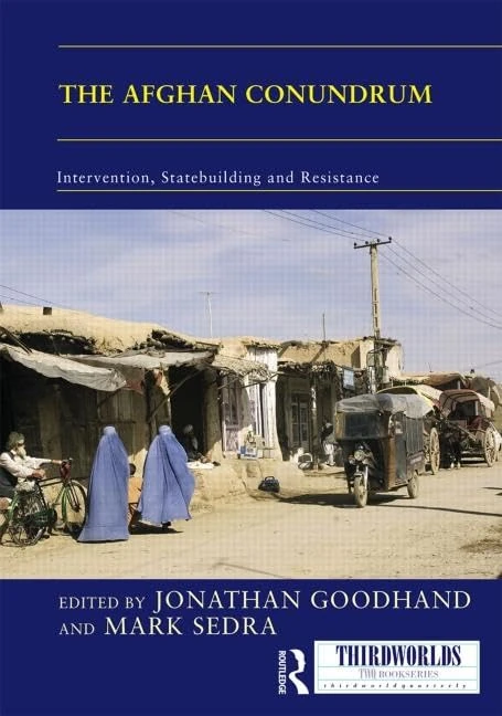 The Afghan Conundrum: intervention, statebuilding and resistance (ThirdWorlds)