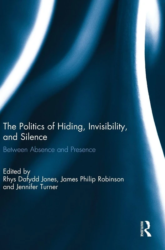 Routledge - The Politics of Hiding, Invisibility, and Silence