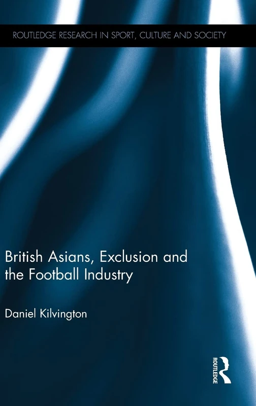 British Asians, Exclusion and the Football Industry (Routledge Research in Sport, Culture and Society)