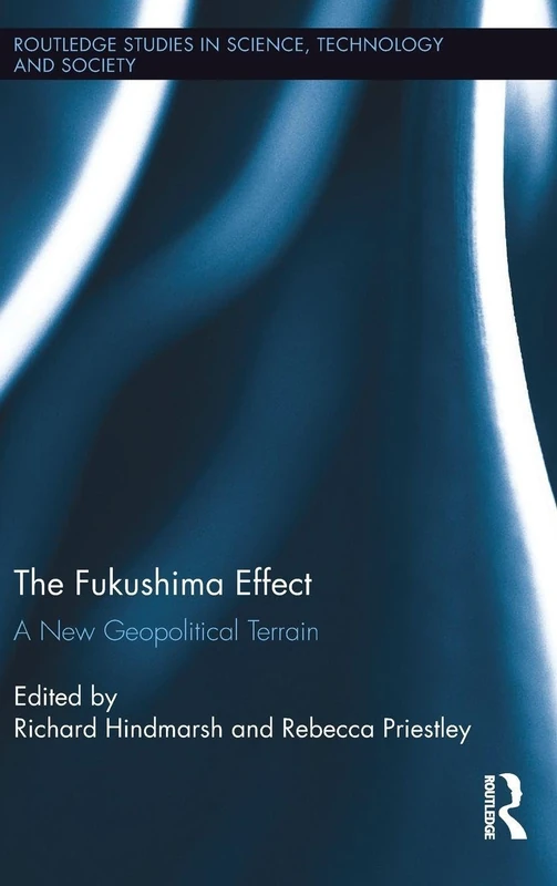 The Fukushima Effect: A New Geopolitical Terrain (Routledge Studies in Science, Technology and Society)