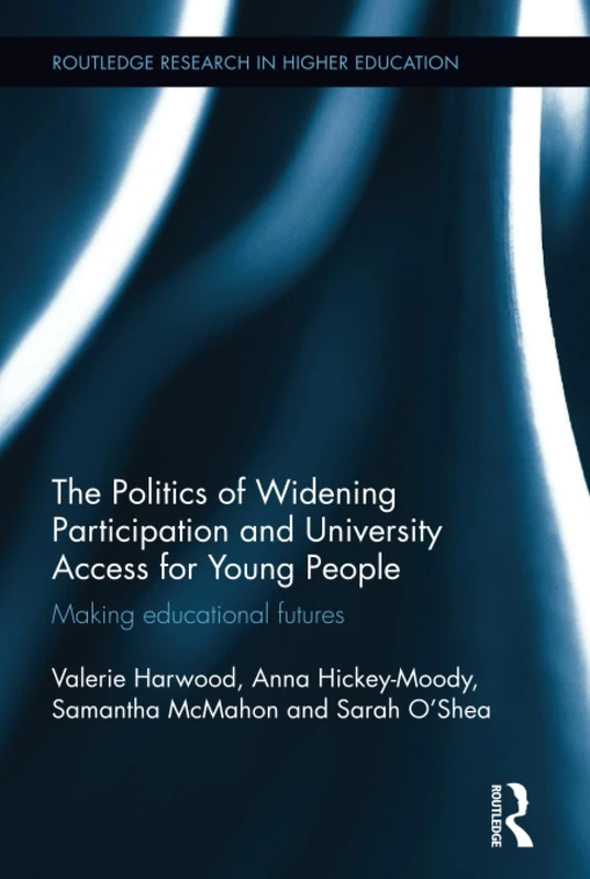 The Politics of Widening Participation and University Access for Young People: Making educational futures (Routledge Research in Higher Education)