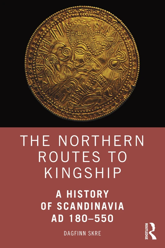 The Northern Routes to Kingship: A History of Scandinavia AD 180–550