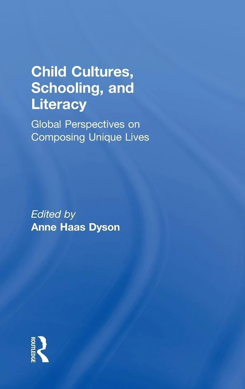 Child Cultures, Schooling, and Literacy: Global Perspectives on Composing Unique Lives