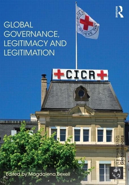 Global Governance, Legitimacy and Legitimation: 1 (Rethinking Globalizations)