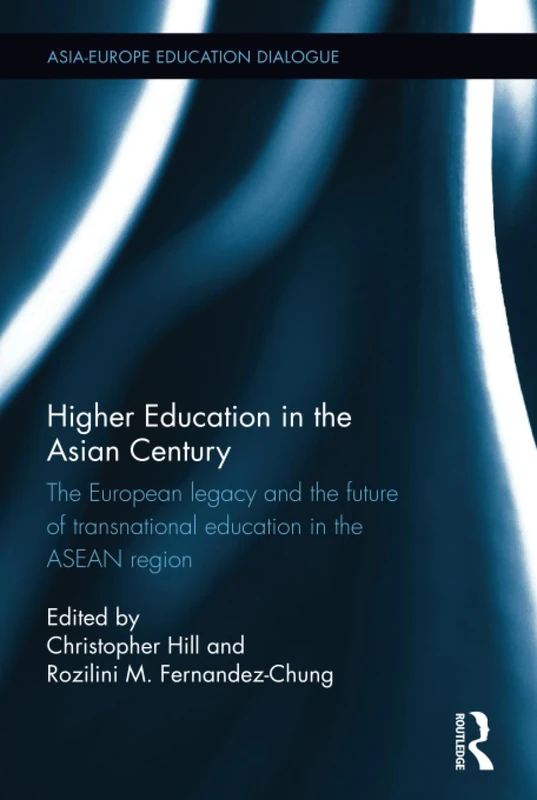 Higher Education in the Asian Century: The European legacy and the future of Transnational Education in the ASEAN region (Asia-Europe Education Dialogue)