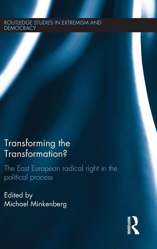 Transforming the Transformation?: The East European Radical Right in the Political Process (Routledge Studies in Extremism and Democracy)
