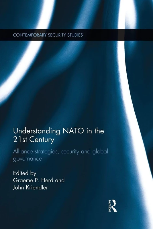 Understanding NATO in the 21st Century: Alliance Strategies, Security and Global Governance (Contemporary Security Studies)