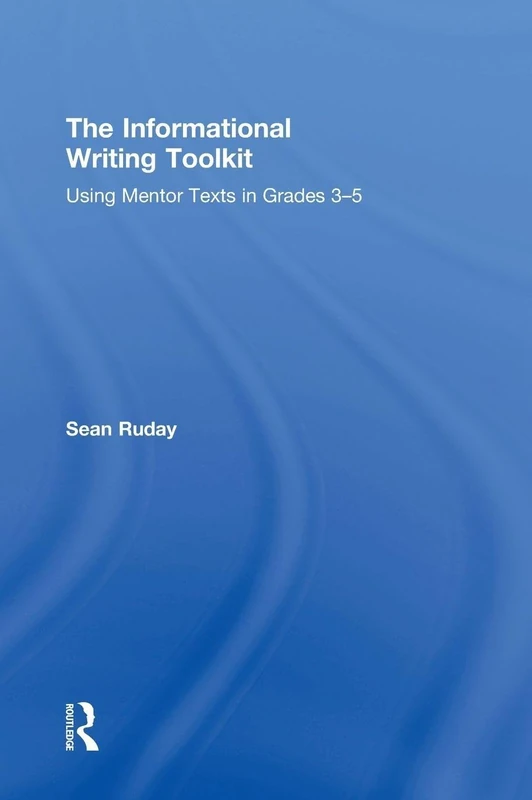 The Informational Writing Toolkit: Using Mentor Texts in Grades 3-5