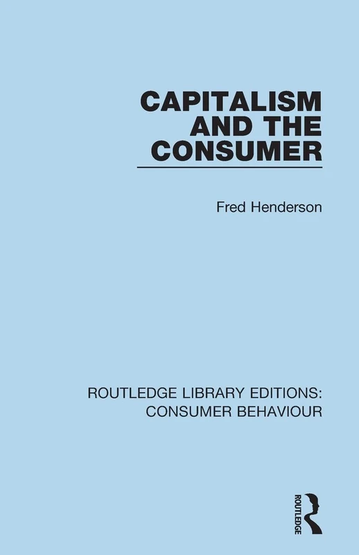Capitalism and the Consumer (RLE Consumer Behaviour): Consumer Behaviour) (Routledge Library Editions: Consumer Behaviour)