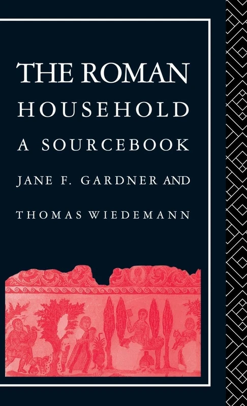 The Roman Household: A Sourcebook (Routledge Sourcebooks for the Ancient World)