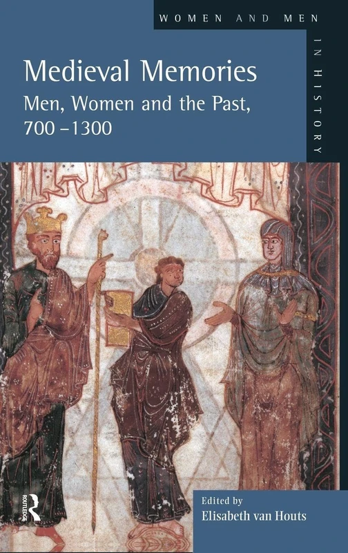 Routledge - Medieval Memories: Men, Women and the Past, 700-1300