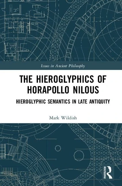 The Hieroglyphics of Horapollo Nilous: Hieroglyphic Semantics in Late Antiquity (Issues in Ancient Philosophy)
