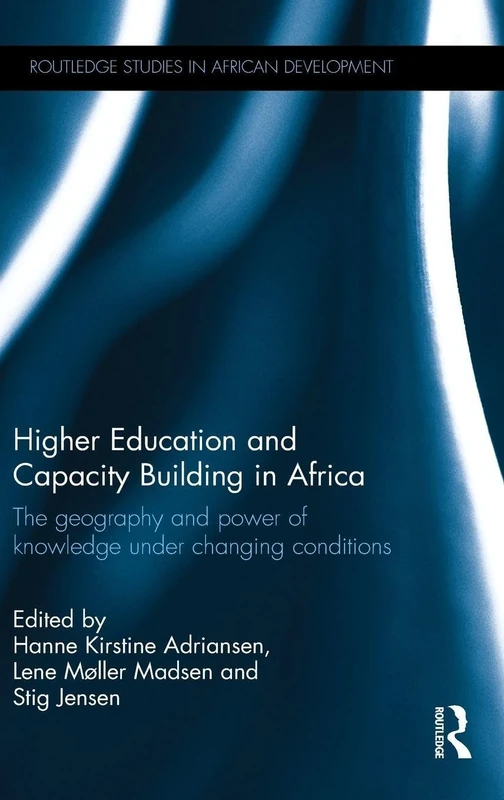 Higher Education and Capacity Building in Africa: The geography and power of knowledge under changing conditions (Routledge Studies in African Development)