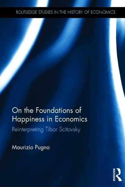 On the Foundations of Happiness in Economics: Reinterpreting Tibor Scitovsky (Routledge Studies in the History of Economics)
