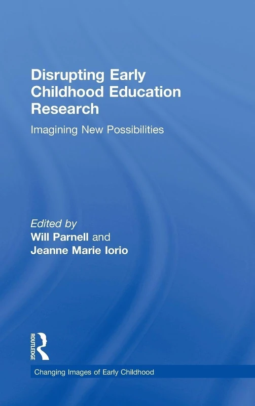 Disrupting Early Childhood Education Research: Imagining New Possibilities (Changing Images of Early Childhood)