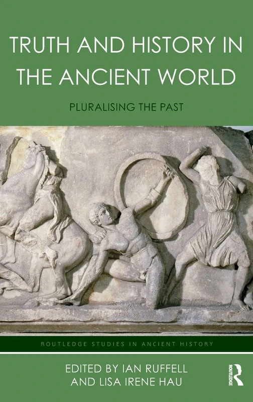 Truth and History in the Ancient World: Pluralising the Past (Routledge Studies in Ancient History)