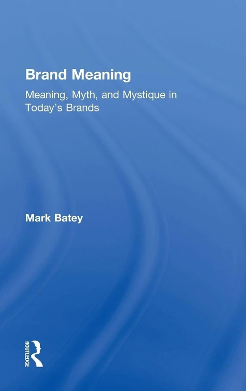 Brand Meaning: Meaning, Myth and Mystique in Today’s Brands