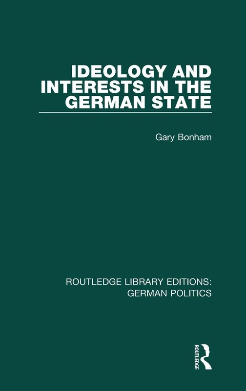 Ideology and Interests in the German State (RLE: German Politics) (Routledge Library Editions: German Politics)