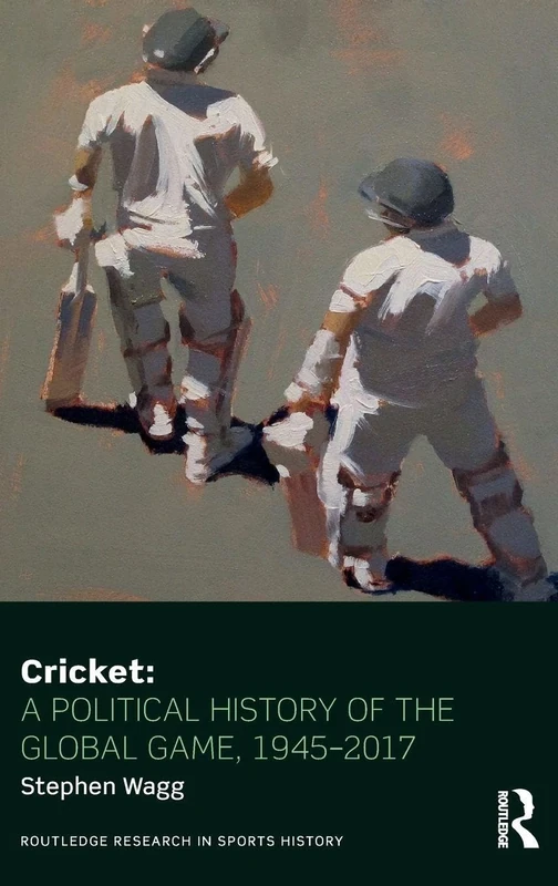 Cricket: A Political History of the Global Game, 1945-2017 (Routledge Research in Sports History)