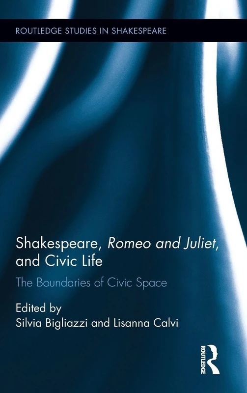 Shakespeare, Romeo and Juliet, and Civic Life: The Boundaries of Civic Space (Routledge Studies in Shakespeare)