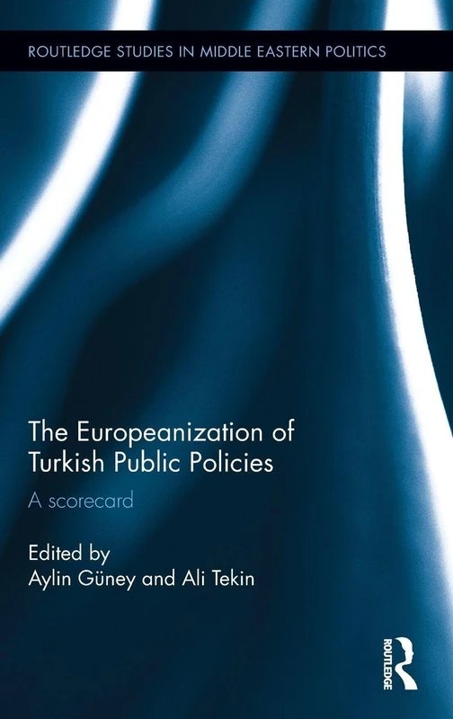The Europeanization of Turkish Public Policies: A Scorecard (Routledge Studies in Middle Eastern Politics)