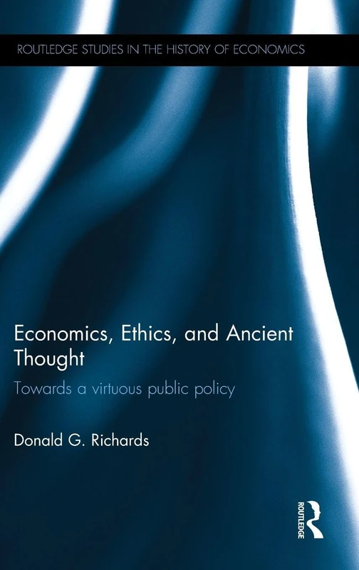 Economics, Ethics, and Ancient Thought: Towards a virtuous public policy (Routledge Studies in the History of Economics)
