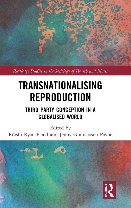 Transnationalising Reproduction: Third Party Conception in a Globalised World (Routledge Studies in the Sociology of Health and Illness)