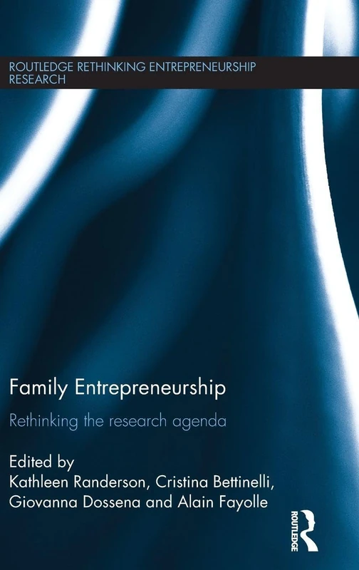 Family Entrepreneurship: Rethinking the research agenda (Routledge Rethinking Entrepreneurship Research)