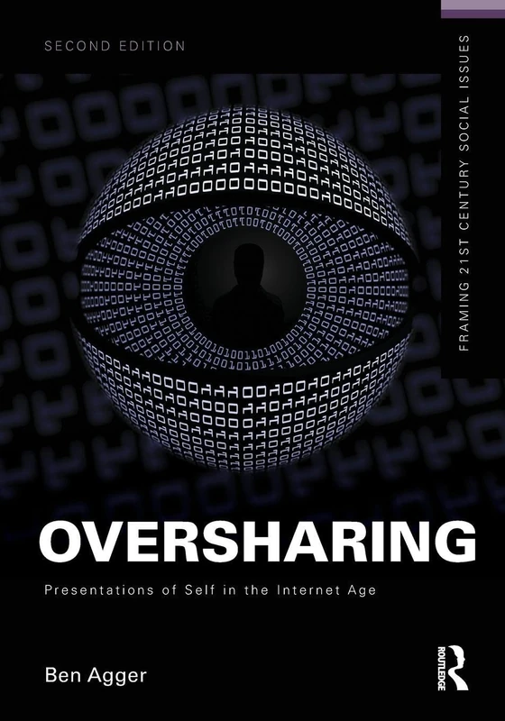 Oversharing: Presentations of Self in the Internet Age (Framing 21st Century Social Issues)