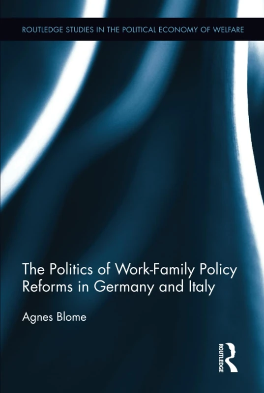 The Politics of Work-Family Policy Reforms in Germany and Italy (Routledge Studies in the Political Economy of the Welfare State)