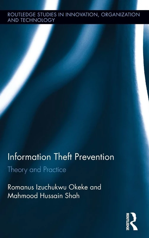 Information Theft Prevention: Theory and Practice (Routledge Studies in Innovation, Organizations and Technology)