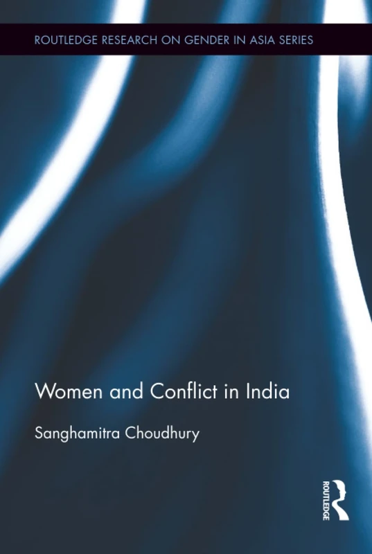 Routledge Women and Conflict in India - Gender in Asia Series