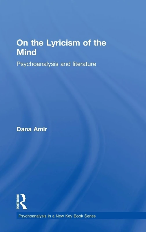 On the Lyricism of the Mind: Psychoanalysis and literature (Psychoanalysis in a New Key Book Series)