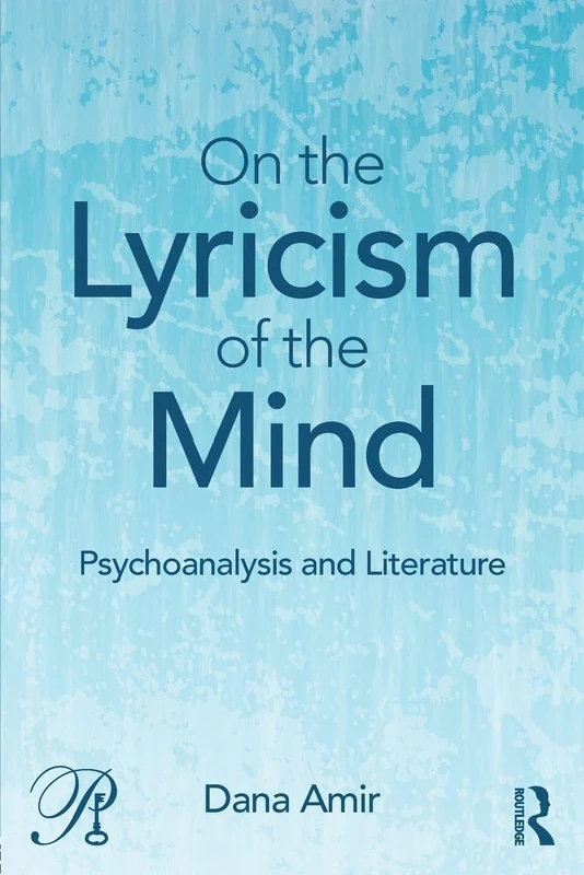 On the Lyricism of the Mind: Psychoanalysis and literature (Psychoanalysis in a New Key Book Series)