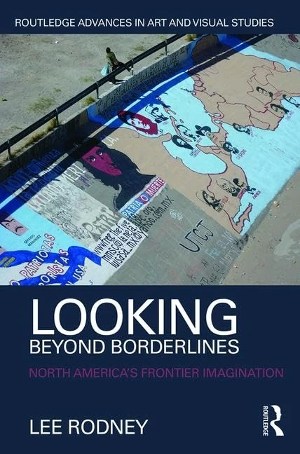 Looking Beyond Borderlines: North America's Frontier Imagination (Routledge Advances in Art and Visual Studies)