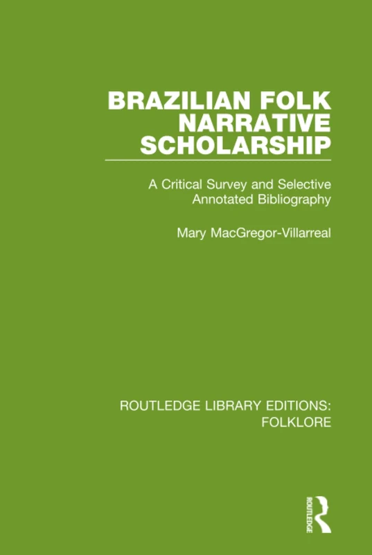 Brazilian Folk Narrative Scholarship (RLE Folklore): A Critical Survey and Selective Annotated Bibliography (Routledge Library Editions: Folklore)
