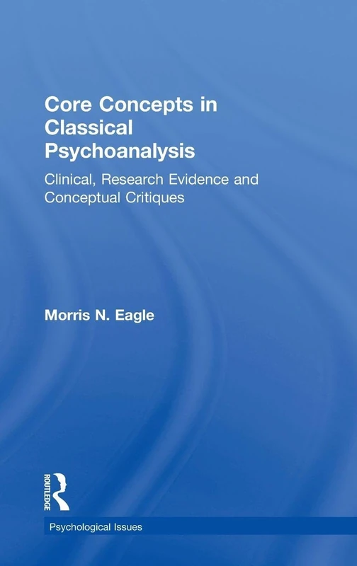 Core Concepts in Classical Psychoanalysis: Clinical, Research Evidence and Conceptual Critiques (Psychological Issues)