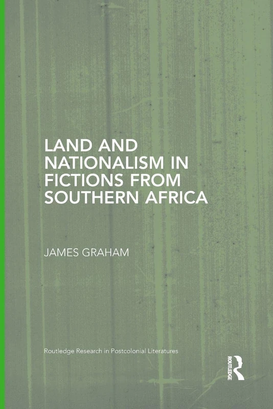 Land and Nationalism in Fictions from Southern Africa (Routledge Research in Postcolonial Literatures)