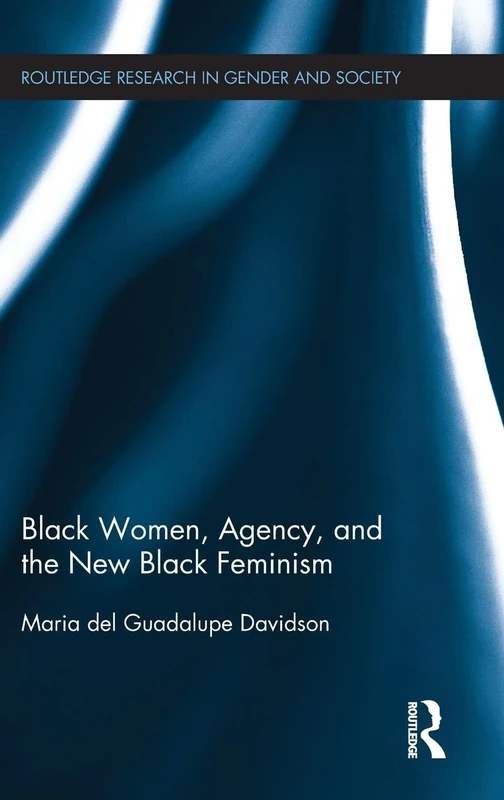Black Women, Agency, and the New Black Feminism (Routledge Research in Gender and Society)