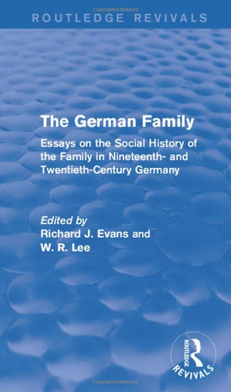 The German Family (Routledge Revivals): Essays on the Social History of the Family in Nineteenth- and Twentieth-Century Germany