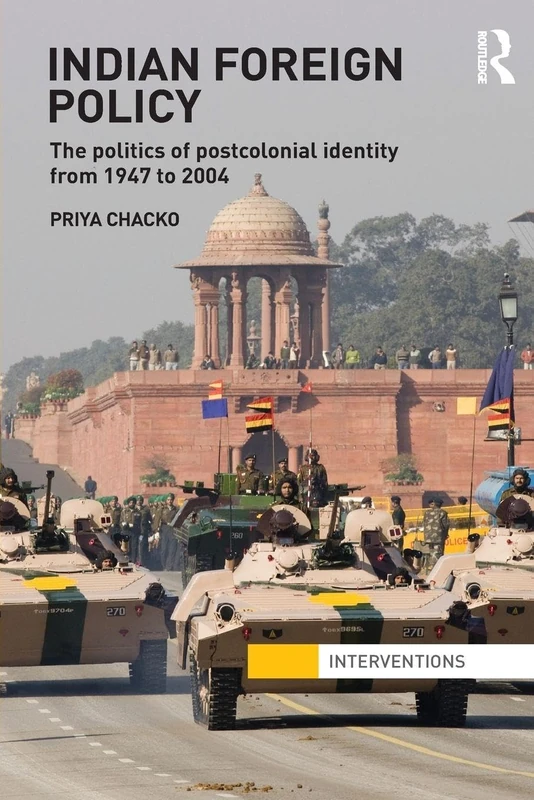 Indian Foreign Policy: The Politics of Postcolonial Identity from 1947 to 2004 (Interventions)