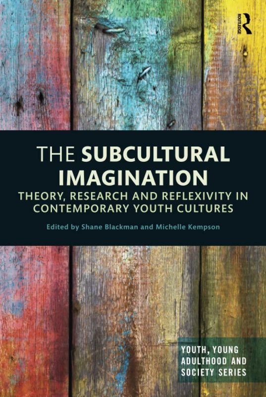 The Subcultural Imagination: Theory, Research and Reflexivity in Contemporary Youth Cultures (Youth, Young Adulthood and Society)